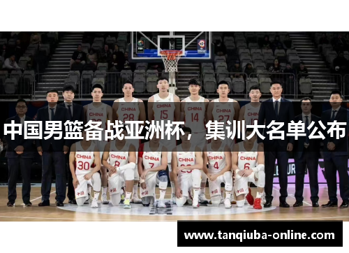 中国男篮备战亚洲杯,集训大名单公布 中国男篮备战亚洲杯,集训大名单公布