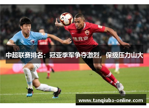 中超联赛排名:冠亚季军争夺激烈,保级压力山大 中超联赛排名:冠亚季军争夺激烈,保级压力山大
