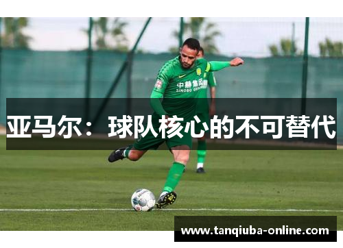 亚马尔:球队核心的不可替代 亚马尔:球队核心的不可替代