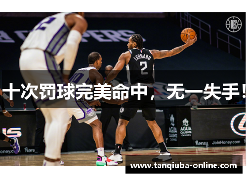 十次罚球完美命中，无一失手！